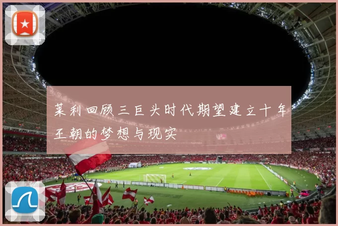 莱利回顾三巨头时代期望建立十年王朝的梦想与现实